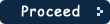 Proceed
